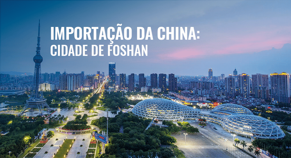 Importação da China: Cidade de Foshan